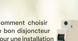 Comment choisir le bon disjoncteur pour une installation électrique sécurisée